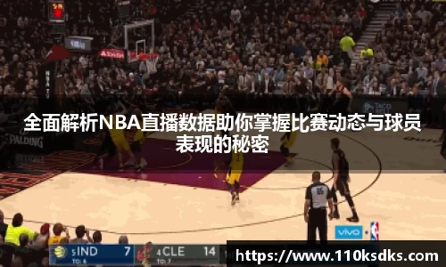 全面解析NBA直播数据助你掌握比赛动态与球员表现的秘密