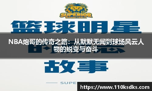 NBA炮哥的传奇之路：从默默无闻到球场风云人物的蜕变与奋斗
