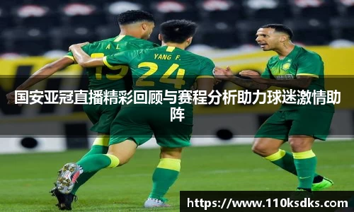 国安亚冠直播精彩回顾与赛程分析助力球迷激情助阵