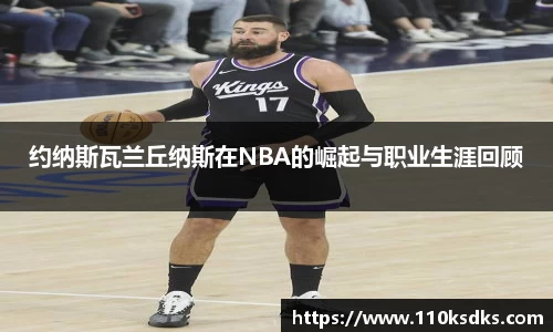 约纳斯瓦兰丘纳斯在NBA的崛起与职业生涯回顾